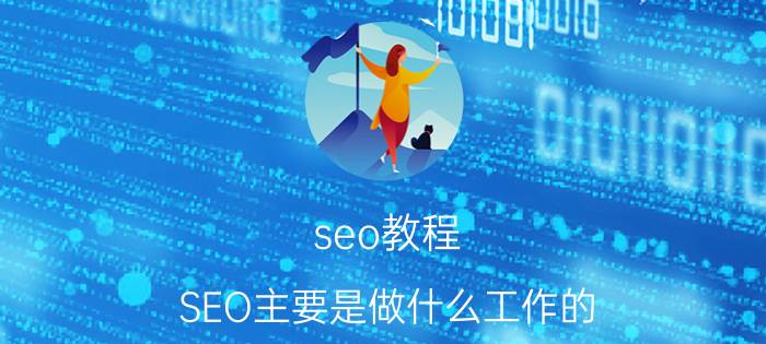 seo教程 SEO主要是做什么工作的？